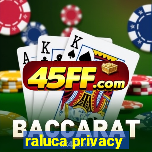 raluca privacy